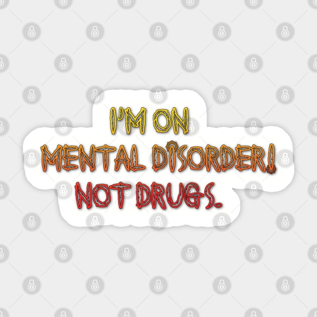 I'm On Mental Disorder Not Drugs Sticker by AgelessGames